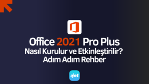 Office 2021 Pro Plus Nasıl Kurulur ve Etkinleştirilir? Adım Adım Rehber